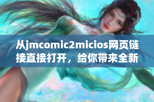 從jmcomic2micios網(wǎng)頁鏈接直接打開，給你帶來全新的漫畫體驗！