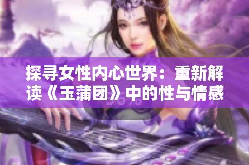 探尋女性內(nèi)心世界：重新解讀《玉蒲團》中的性與情感