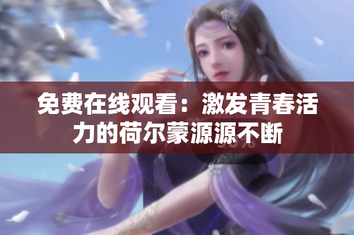 免費在線觀看：激發(fā)青春活力的荷爾蒙源源不斷