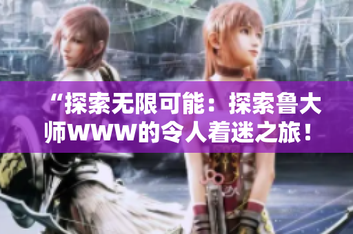 “探索無限可能：探索魯大師WWW的令人著迷之旅！”
