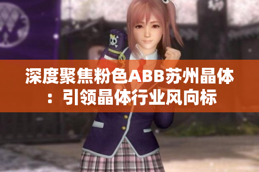 深度聚焦粉色ABB蘇州晶體：引領(lǐng)晶體行業(yè)風向標