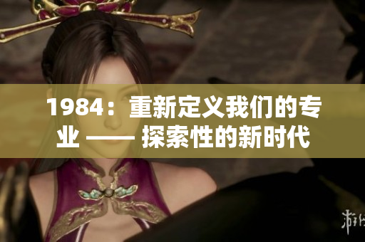 1984：重新定義我們的專業(yè) —— 探索性的新時(shí)代