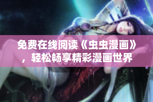 免費在線閱讀《蟲蟲漫畫》，輕松暢享精彩漫畫世界