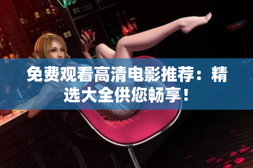 免費觀看高清電影推薦：精選大全供您暢享！