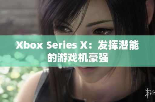 Xbox Series X：發(fā)揮潛能的游戲機(jī)豪強(qiáng)