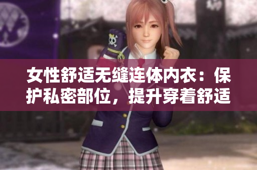 女性舒適無(wú)縫連體內(nèi)衣：保護(hù)私密部位，提升穿著舒適度