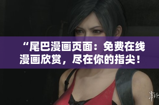 “尾巴漫畫頁面：免費在線漫畫欣賞，盡在你的指尖！”
