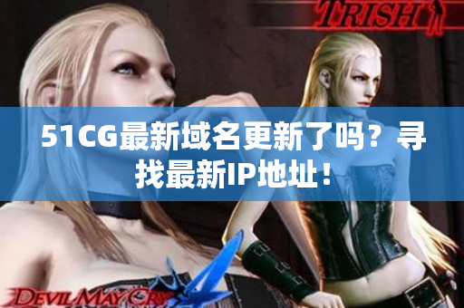 51CG最新域名更新了嗎？尋找最新IP地址！