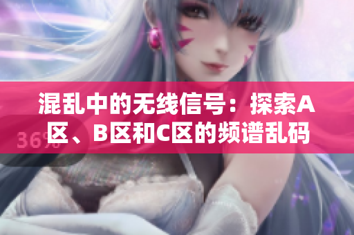 混亂中的無線信號：探索A區(qū)、B區(qū)和C區(qū)的頻譜亂碼