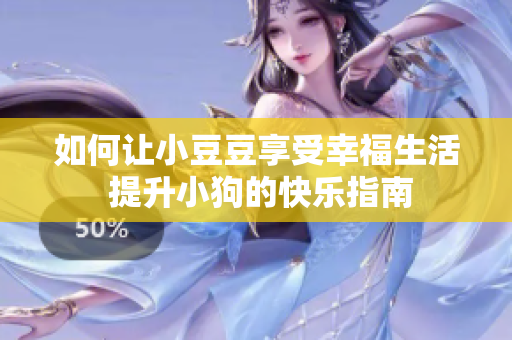 如何讓小豆豆享受幸福生活 提升小狗的快樂指南
