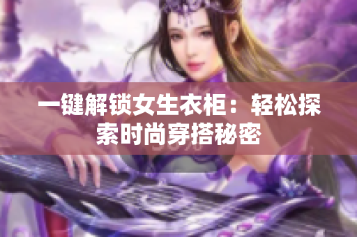 一鍵解鎖女生衣柜：輕松探索時(shí)尚穿搭秘密