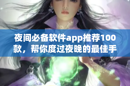夜間必備軟件app推薦100款，幫你度過夜晚的最佳手機(jī)應(yīng)用精選