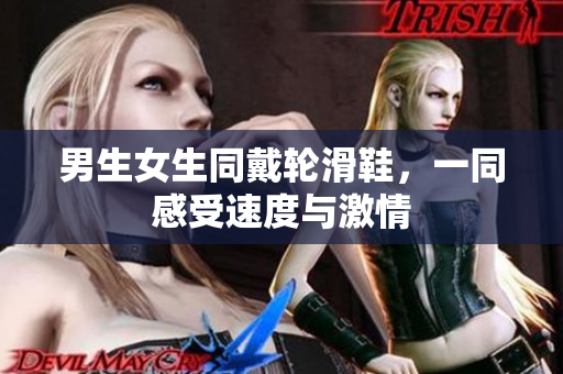 男生女生同戴輪滑鞋，一同感受速度與激情