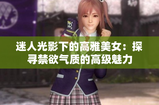 迷人光影下的高雅美女：探尋禁欲氣質(zhì)的高級魅力