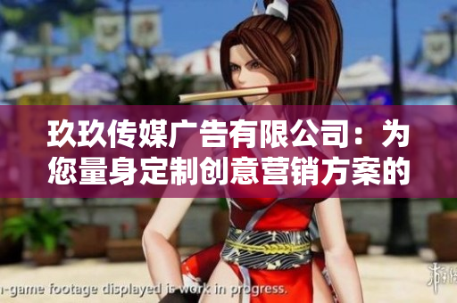 玖玖傳媒廣告有限公司：為您量身定制創(chuàng)意營(yíng)銷方案的領(lǐng)軍企業(yè)