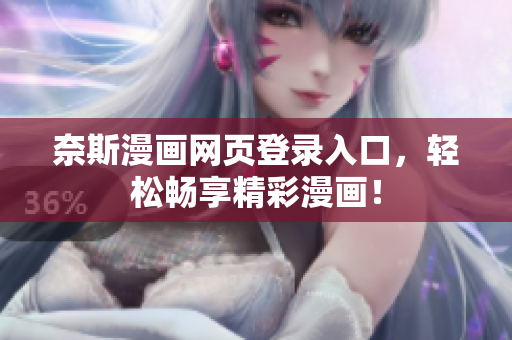 奈斯漫畫網(wǎng)頁(yè)登錄入口，輕松暢享精彩漫畫！