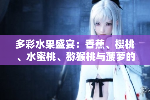 多彩水果盛宴：香蕉、櫻桃、水蜜桃、獼猴桃與菠蘿的鮮美組合