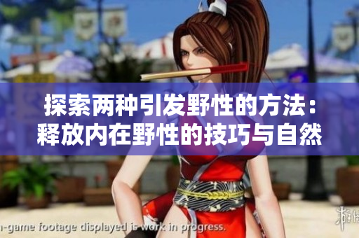 探索兩種引發(fā)野性的方法：釋放內(nèi)在野性的技巧與自然互動的啟發(fā)。