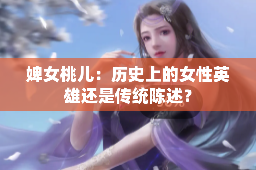 婢女桃兒：歷史上的女性英雄還是傳統(tǒng)陳述？