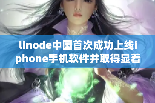 linode中國首次成功上線iphone手機軟件并取得顯著進展