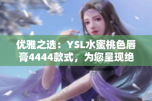 優(yōu)雅之選：YSL水蜜桃色唇膏4444款式，為您呈現(xiàn)絕美唇色