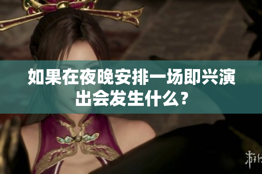 如果在夜晚安排一場即興演出會發(fā)生什么？