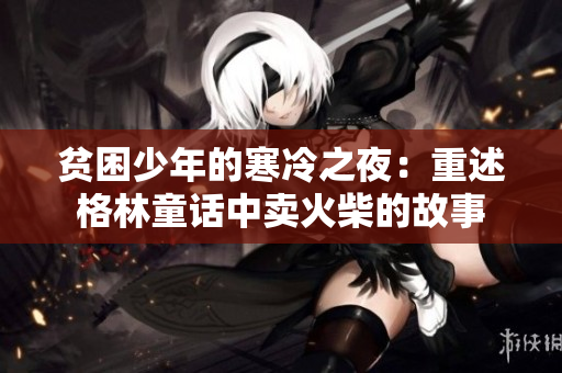 貧困少年的寒冷之夜：重述格林童話中賣火柴的故事