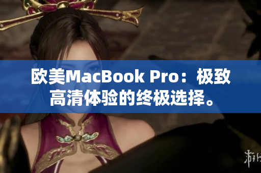 歐美MacBook Pro：極致高清體驗(yàn)的終極選擇。