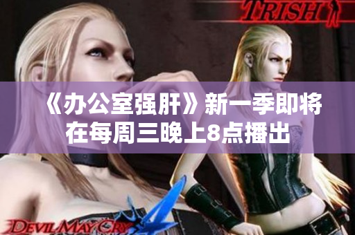 《辦公室強(qiáng)肝》新一季即將在每周三晚上8點(diǎn)播出