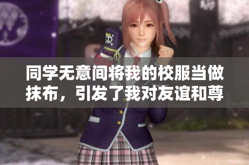 同學無意間將我的校服當做抹布，引發(fā)了我對友誼和尊重的思考