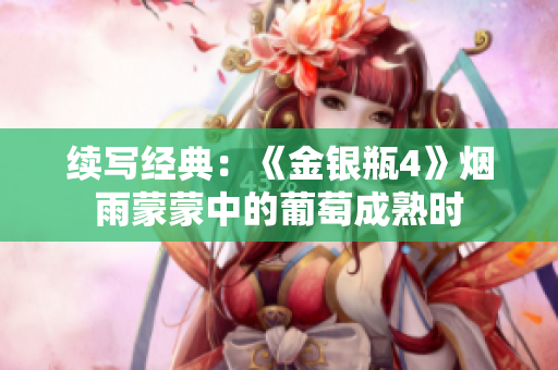 續(xù)寫經(jīng)典：《金銀瓶4》煙雨蒙蒙中的葡萄成熟時