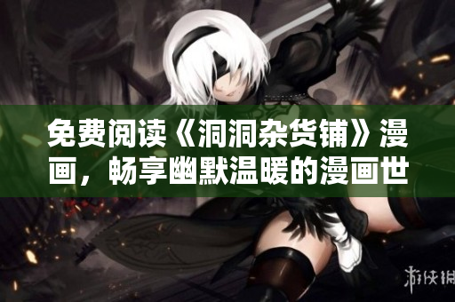 免費(fèi)閱讀《洞洞雜貨鋪》漫畫，暢享幽默溫暖的漫畫世界