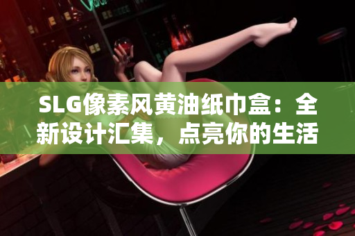SLG像素風(fēng)黃油紙巾盒：全新設(shè)計(jì)匯集，點(diǎn)亮你的生活空間