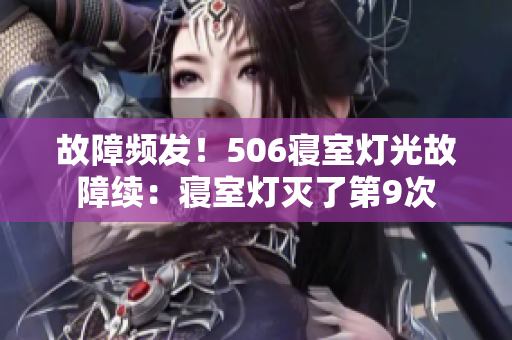 故障頻發(fā)！506寢室燈光故障續(xù)：寢室燈滅了第9次