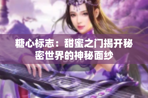 糖心標(biāo)志：甜蜜之門(mén)揭開(kāi)秘密世界的神秘面紗