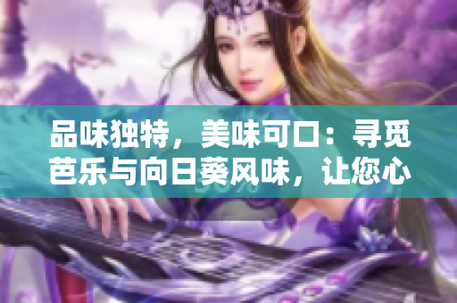 品味獨特，美味可口：尋覓芭樂與向日葵風味，讓您心動的鴨脖店鋪推薦
