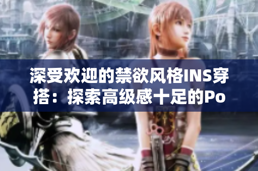 深受歡迎的禁欲風(fēng)格INS穿搭：探索高級(jí)感十足的Polo衫時(shí)尚之旅
