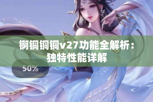 錒銅銅銅v27功能全解析：獨(dú)特性能詳解