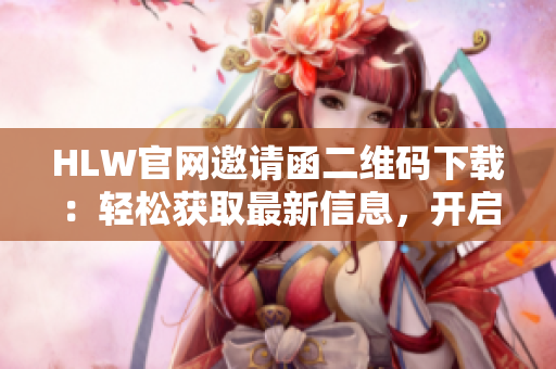 HLW官網(wǎng)邀請(qǐng)函二維碼下載：輕松獲取最新信息，開啟精彩互動(dòng)