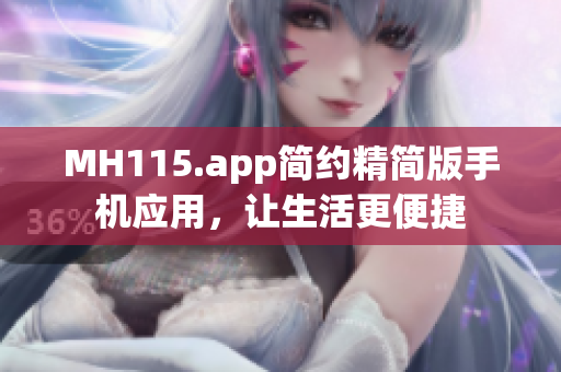 MH115.app簡(jiǎn)約精簡(jiǎn)版手機(jī)應(yīng)用，讓生活更便捷