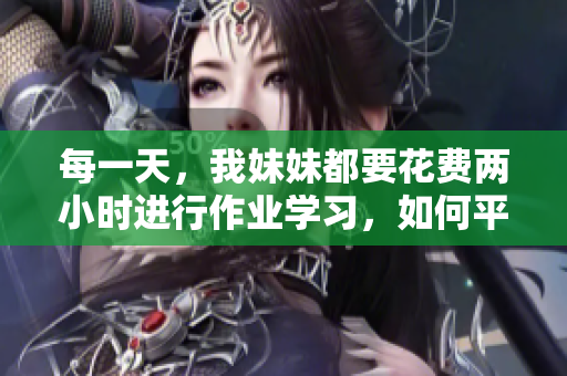 每一天，我妹妹都要花費(fèi)兩小時進(jìn)行作業(yè)學(xué)習(xí)，如何平衡學(xué)習(xí)與休息？