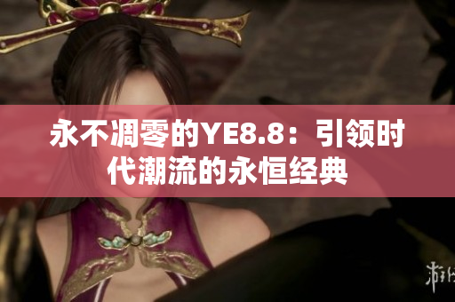 永不凋零的YE8.8：引領時代潮流的永恒經(jīng)典