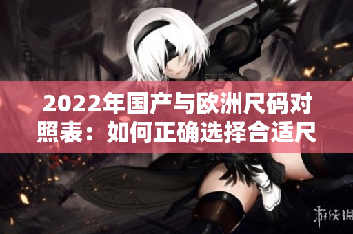 2022年國產與歐洲尺碼對照表：如何正確選擇合適尺碼？