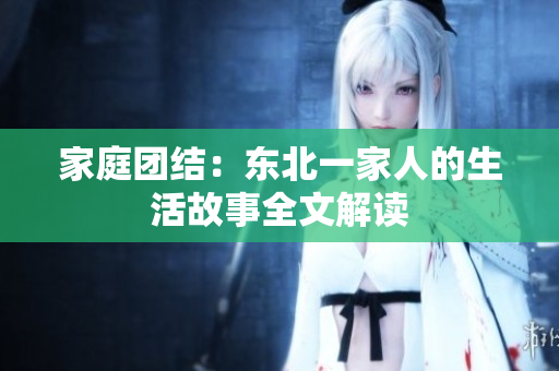 家庭團結：東北一家人的生活故事全文解讀