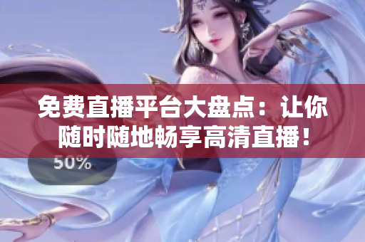 免費(fèi)直播平臺(tái)大盤點(diǎn)：讓你隨時(shí)隨地暢享高清直播！