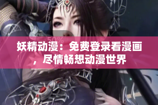 妖精動漫：免費登錄看漫畫，盡情暢想動漫世界