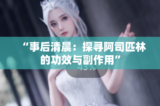 “事后清晨：探尋阿司匹林的功效與副作用”