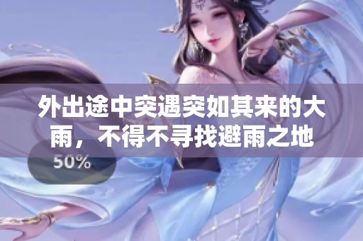 外出途中突遇突如其來的大雨，不得不尋找避雨之地
