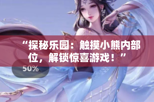“探秘樂園：觸摸小熊內(nèi)部位，解鎖驚喜游戲！”