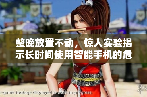 整晚放置不動，驚人實(shí)驗(yàn)揭示長時間使用智能手機(jī)的危害